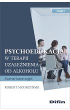 Psychoedukacja w terapii uzależnienia od alkoholu. Scenariusze zajęć. Część 1
