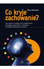 Co kryje zachowanie?. Jak nauka o mózgu oraz współczucie pomagają zrozumieć i rozwiązać trudności behawioralne dzieci