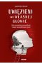 Uwięzieni we własnej głowie. Jak zrozumieć przeszłość i mieć szczęśliwsze życie