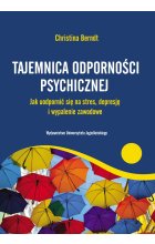 Tajemnica odporności psychicznej. Jak uodpornić się na stres, depresję i wypalenie zawodowe