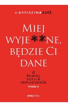 Miej wyje**ne, będzie Ci dane. O trudnej sztuce odpuszczania wyd. 2