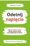 Odetnij napięcie. Jak pokonać stres dzięki praktykom psychosomatycznym