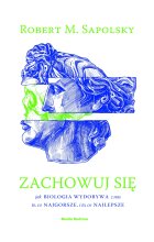 Zachowuj się. Jak biologia wydobywa z nas to, co najgorsze, i to, co najlepsze wyd. 2