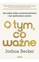 O tym, co ważne. Jak radzić sobie z przeciwnościami i żyć spełnionym życiem