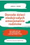 Dorosłe dzieci niedojrzałych emocjonalnie rodziców jak uwolnić się od przeszłości i zacząć nowe życie