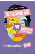 W głowie się nie mieści O dorosłości z ADHD