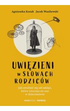 Uwięzieni w słowach rodziców. Jak uwolnić się od zaklęć, które rzucono na nas w dzieciństwie