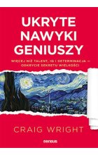 Ukryte nawyki geniuszy. Więcej niż talent, IQ i determinacja odkrycie sekretu wielkości
