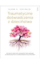 Traumatyczne doświadczenia z dzieciństwa. Jak uleczyć ukryte rany z przeszłości, które wpływają na zdrowie psychiczne i funkcjonowanie w życiu dorosłym