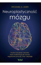Neuroplastyczność mózgu. Proste ćwiczenia i techniki, które wyeliminują złe nawyki, negatywne emocje, stres i depresję