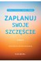 Zaplanuj swoje szczęście. Praktyczne ćwiczenia z myślenia i działania (wyd. II)