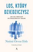 Los, który dziedziczysz Jak się uwolnić od rodzinnych traum
