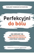 Perfekcyjni do bólu. Jak uwolnić się od perfekcjonizmu maskującego depresję i odzyskać zdrowie