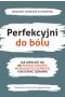 Perfekcyjni do bólu. Jak uwolnić się od perfekcjonizmu maskującego depresję i odzyskać zdrowie