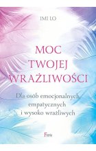 Moc twojej wrażliwości. Dla osób emocjonalnych, empatycznych i wysoko wrażliwych.