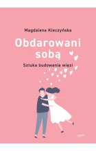 Obdarowani sobą Sztuka budowania więzi wyd.2