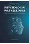 Psychologia przyszłości. Wnioski ze współczesnych badań nad świadomością