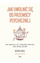 Jak uwolnić się od przemocy psychicznej. Nie obwiniaj się i odzyskaj kontrolę nad swoim życiem
