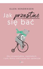 Jak przestać się bać. Dla introwertyków, nieśmiałych i tych, którzy odczuwają lęk społeczny wyd. 2022