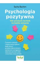Psychologia pozytywna. 100 prostych technik na każdą sytuację