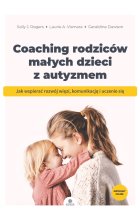 Coaching rodziców małych dzieci z autyzmem Jak wspierać rozwój więzi komunikację i uczenie się
