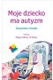 Moje dziecko ma autyzm opowieści matek