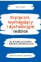Krytyczni, wymagający i dysfunkcyjni rodzice. Jak wyznaczać granice i budować zdrowe relacje
