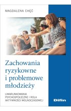 Zachowania ryzykowne i problemowe młodzieży. Uwarunkowania psychospołeczne i rola aktywności wolnoczasowej