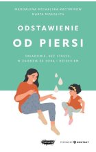 Odstawienie od piersi. Świadomie, bez stresu, w zgodzie ze sobą i dzieckiem