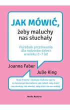 Jak mówić, żeby maluchy nas słuchały. Poradnik przetrwania dla rodziców dzieci w wieku 2-7 lat wyd. 2