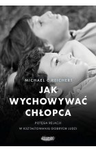 Jak wychowywać chłopca. Potęga relacji w kształtowaniu dobrych ludzi
