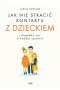 Jak nie stracić kontaktu z dzieckiem i dogadać się w każdej sprawie