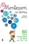 Montessori w domu. 80 zabaw edukacyjnych dla dzieci od 3 do 7 lat wyd. 2022