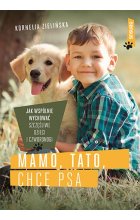 Mamo, tato, chcę psa. Jak wspólnie wychować szczęśliwe dzieci i czworonogi