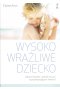 Wysoko wrażliwe dziecko. Jak zrozumieć dziecko i pomóc mu żyć w przytłaczającym świecie? wyd. 2