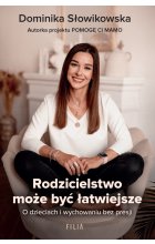 Rodzicielstwo może być łatwiejsze. O dzieciach i wychowaniu bez presji
