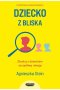 Dziecko z bliska Zbuduj z dzieckiem szczęśliwą relację