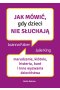 Jak mówić, gdy dzieci nie słuchają. Marudzenie, kłótnie, histeria, bunt i inne wyzwania dzieciństwa. Jak mówić