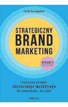 Strategiczny brand marketing. Praktyczny poradnik skutecznego marketingu dla menedżerów i nie tylko wyd. 3