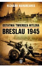 Ostatnia twierdza Hitlera. Breslau 1945