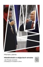 Niedźwiedź w objęciach smoka. Jak Rosja została młodszym bratem Chin