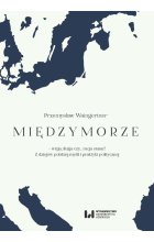 Międzymorze - wizja, iluzja, czy… racja stanu?