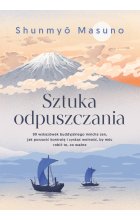 Sztuka odpuszczania. 99 wskazówek buddyjskiego mnicha zen, jak porzucić kontrolę i zyskać wolność, by móc robić to, co ważne
