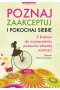 Poznaj, zaakceptuj i pokochaj siebie. 5 kroków do wzmocnienia poczucia własnej wartości