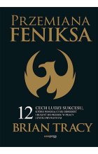 Przemiana Feniksa. 12 cech ludzi sukcesu, które pomogą Ci się odrodzić i ruszyć do przodu w pracy i życiu prywatnym