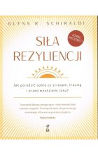 Siła Rezyliencji. Jak poradzić sobie ze stresem, traumą i przeciwnościami losu