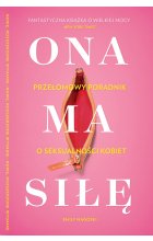 Ona ma siłę. Poczuj się pewnie we własnym ciele. Najlepszy przewodnik po seksualności kobiet