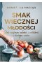 Smak wiecznej młodości. Jak zachować młodość i witalność w każdym wieku