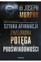 Sztuka afirmacji. Uwolniona potęga podświadomości