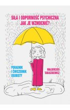 Siła i odporność psychiczna. Jak je wzmocnić? Poradnik i ćwiczebnik osobisty